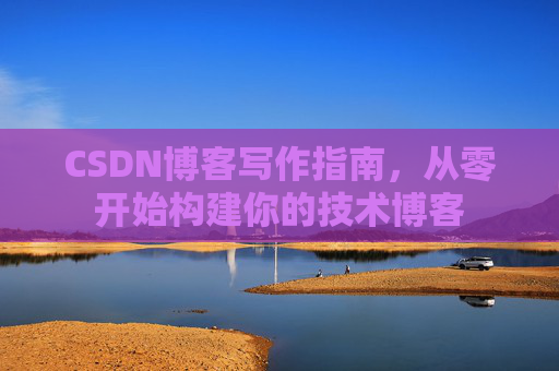 CSDN博客写作指南,从零开始构建你的技术博客